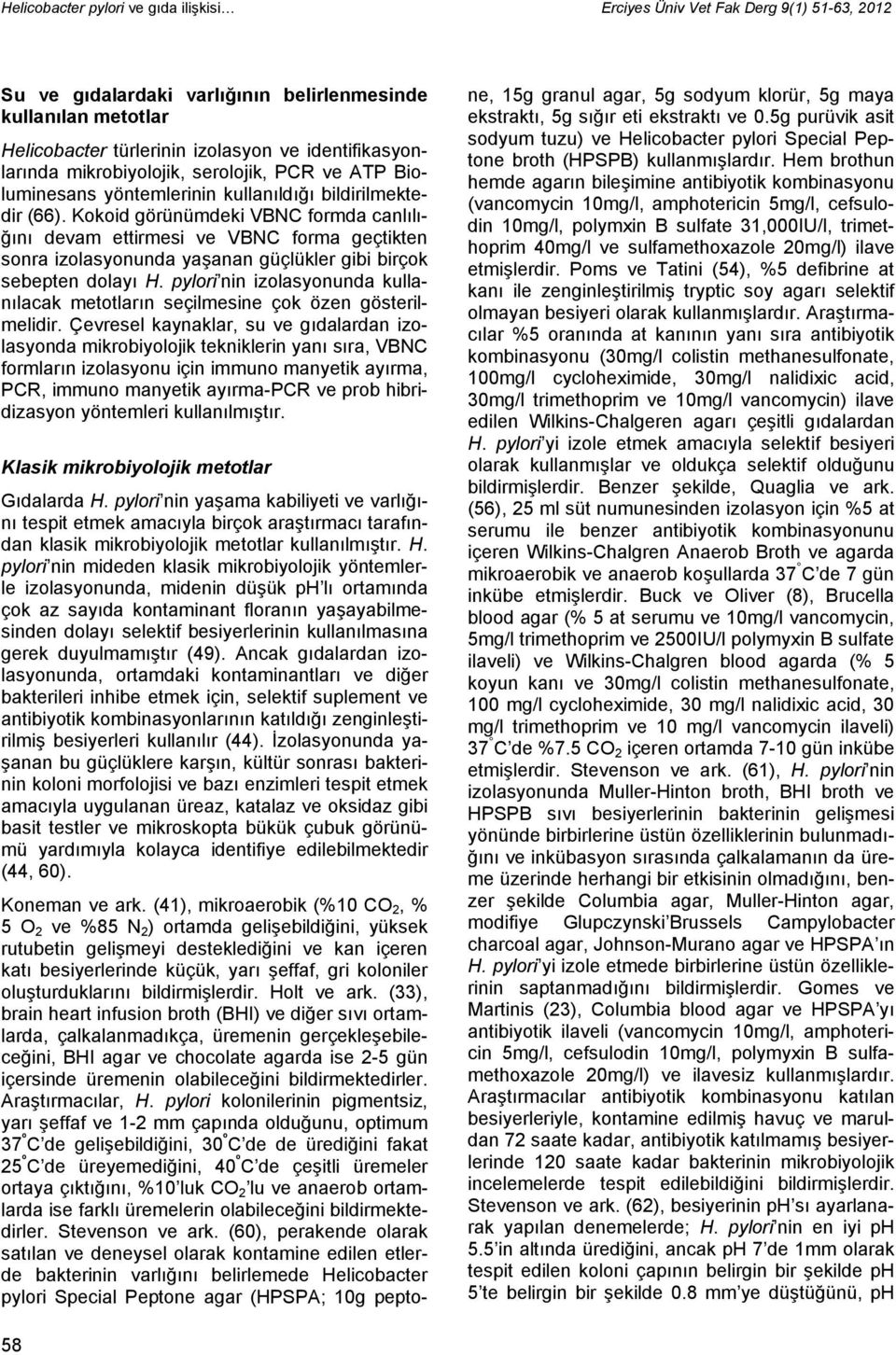 Kokoid görünümdeki VBNC formda canlılığını devam ettirmesi ve VBNC forma geçtikten sonra izolasyonunda yaşanan güçlükler gibi birçok sebepten dolayı H.