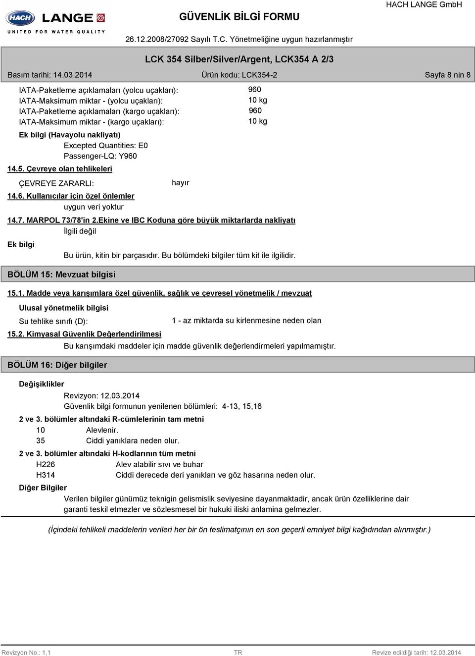 (kargo uçakları): Ek bilgi (Havayolu nakliyatı) Excepted Quantities: E0 Passenger-LQ: Y60 14.5. Çevreye olan tehlikeleri ÇEVREYE ZARARLI: 14.6. Kullanıcılar için özel önlemler hayır 60 10 kg 60 10 kg 14.