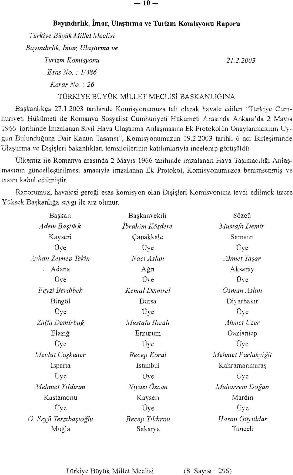 2003 tarihinde Komisyonumuza tali olarak havale edilen "Türkiye Cumhuriyeti Hükümeti ile Romanya Sosyalist Cumhuriyeti Hükümeti Arasında Ankara'da 2 Mayıs 1966 Tarihinde İmzalanan Sivil Hava