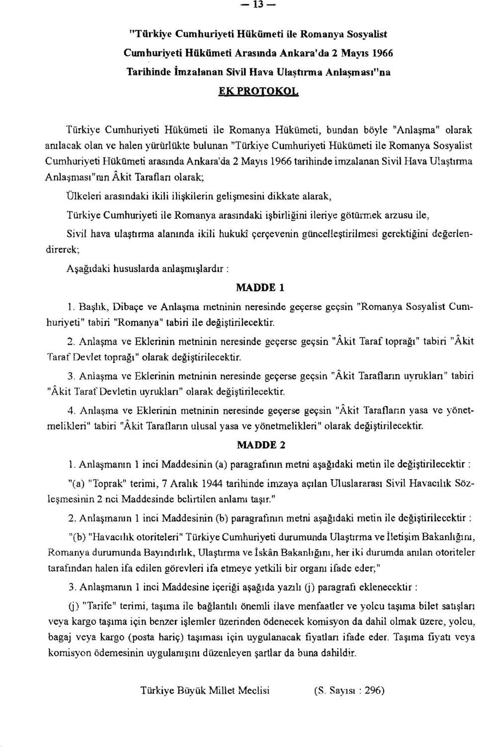 Mayıs 1966 tarihinde imzalanan Sivil Hava Ulaştırma Anlaşmasının Âkit Tarafları olarak; Sivil hava ulaştırma alanında ikili hukukî çerçevenin güncelleştirilmesi gerektiğini değerlendirerek; Ülkeleri