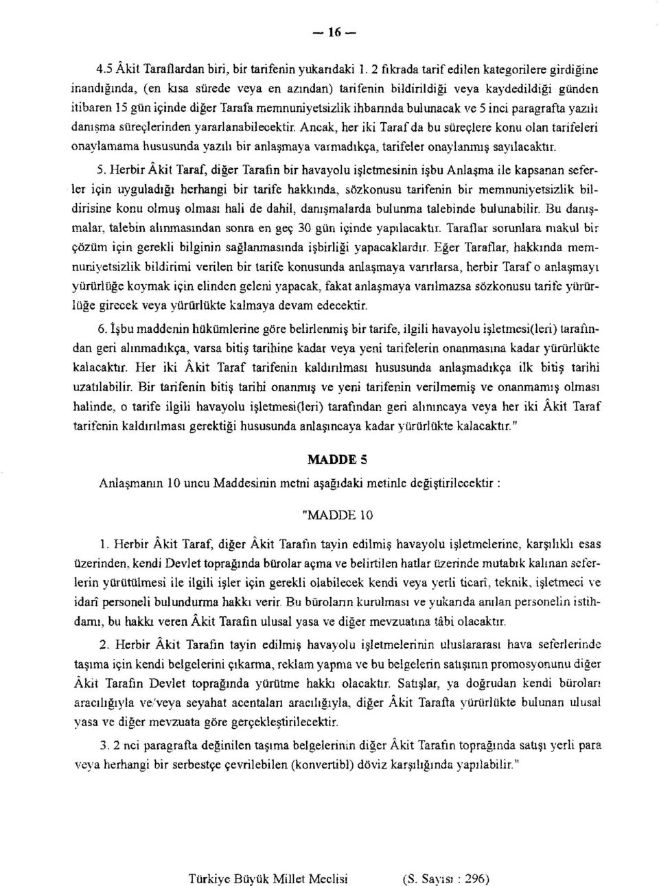 ihbarında bulunacak ve 5 inci paragrafta yazılı danışma süreçlerinden yararlanabilecektir.