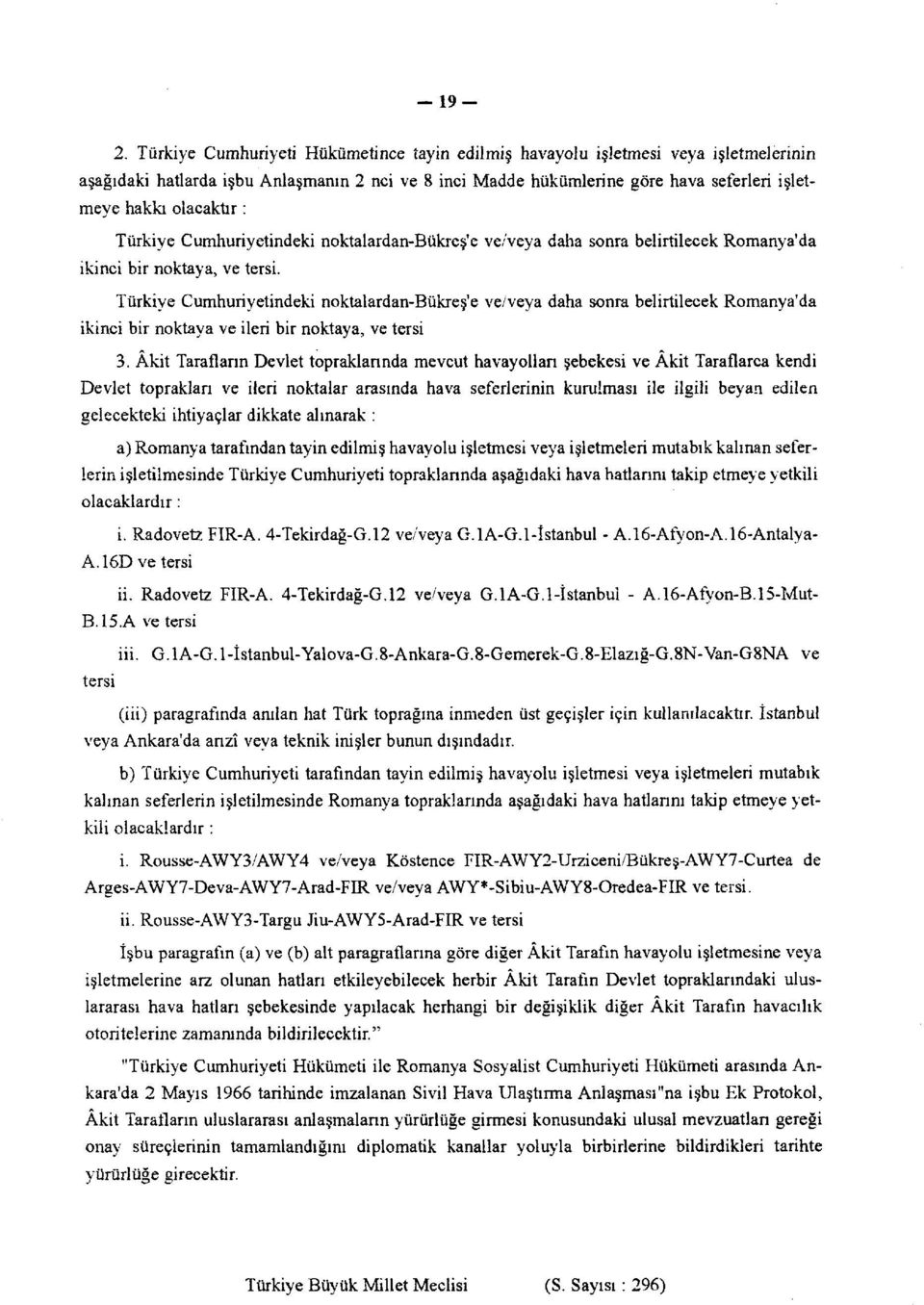 : Türkiye Cumhuriyetindeki noktalardan-bükreş'e ve/veya daha sonra belirtilecek Romanya'da ikinci bir noktaya, ve tersi.