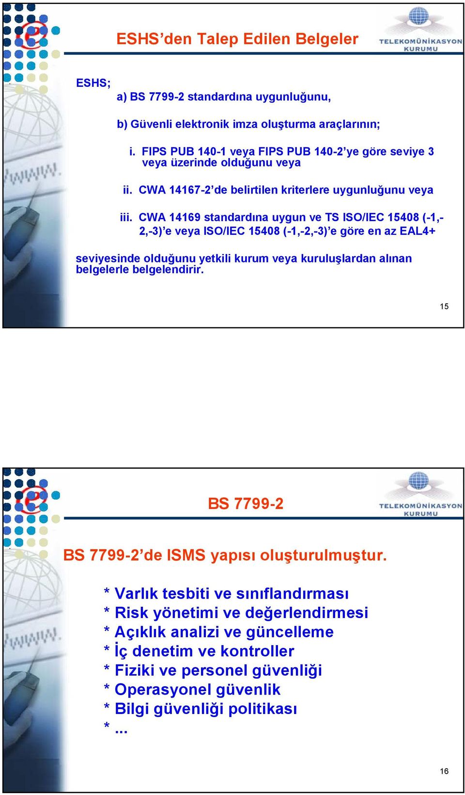 CWA 14169 standardına uygun ve TS ISO/IEC 15408 (-1,- 2,-3) e veya ISO/IEC 15408 (-1,-2,-3) e göre en az EAL4+ seviyesinde olduğunu yetkili kurum veya kuruluşlardan alınan belgelerle