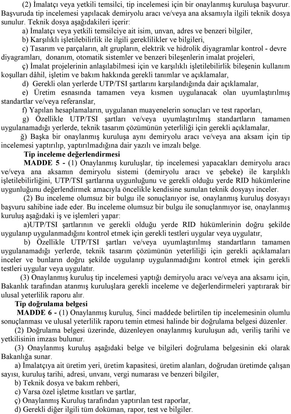 parçaların, alt grupların, elektrik ve hidrolik diyagramlar kontrol - devre diyagramları, donanım, otomatik sistemler ve benzeri bileşenlerin imalat projeleri, ç) İmalat projelerinin anlaşılabilmesi