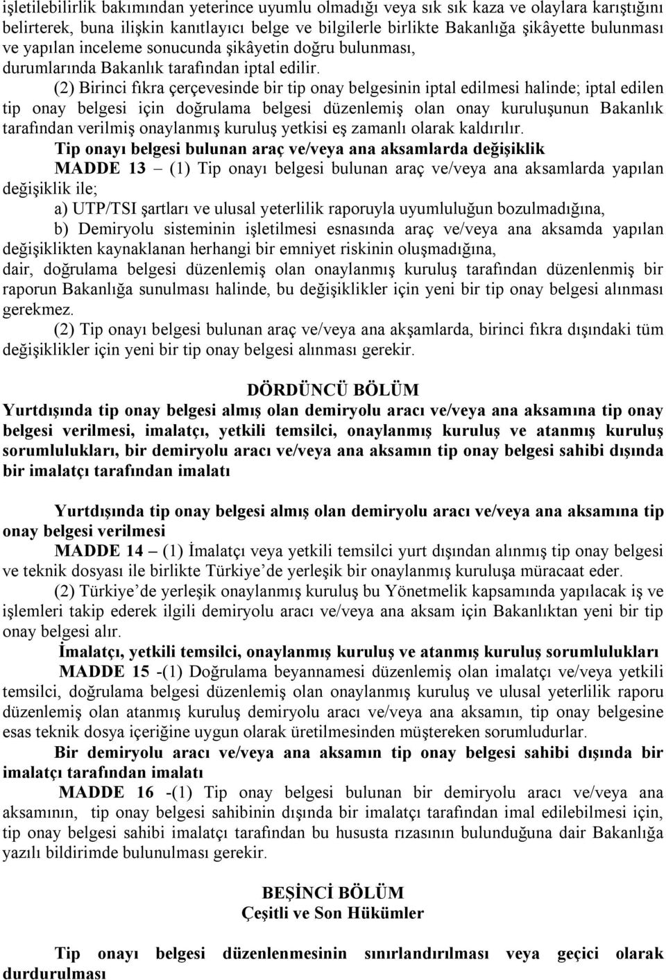 (2) Birinci fıkra çerçevesinde bir tip onay belgesinin iptal edilmesi halinde; iptal edilen tip onay belgesi için doğrulama belgesi düzenlemiş olan onay kuruluşunun Bakanlık tarafından verilmiş