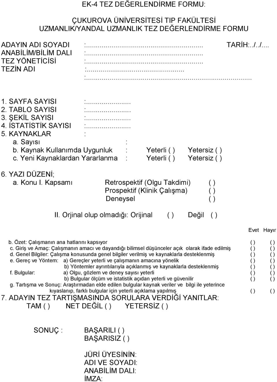 Yeni Kaynaklardan Yararlanma : Yeterli ( ) Yetersiz ( ) 6. YAZI DÜZENİ; a. Konu I. Kapsamı Retrospektif (Olgu Takdimi) ( ) Prospektif (Klinik Çalışma) ( ) Deneysel ( ) II.