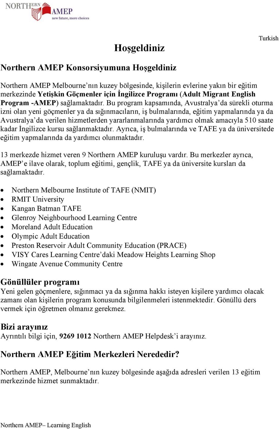 Bu program kapsamında, Avustralya da sürekli oturma izni olan yeni göçmenler ya da sığınmacıların, iş bulmalarında, eğitim yapmalarında ya da Avustralya da verilen hizmetlerden yararlanmalarında