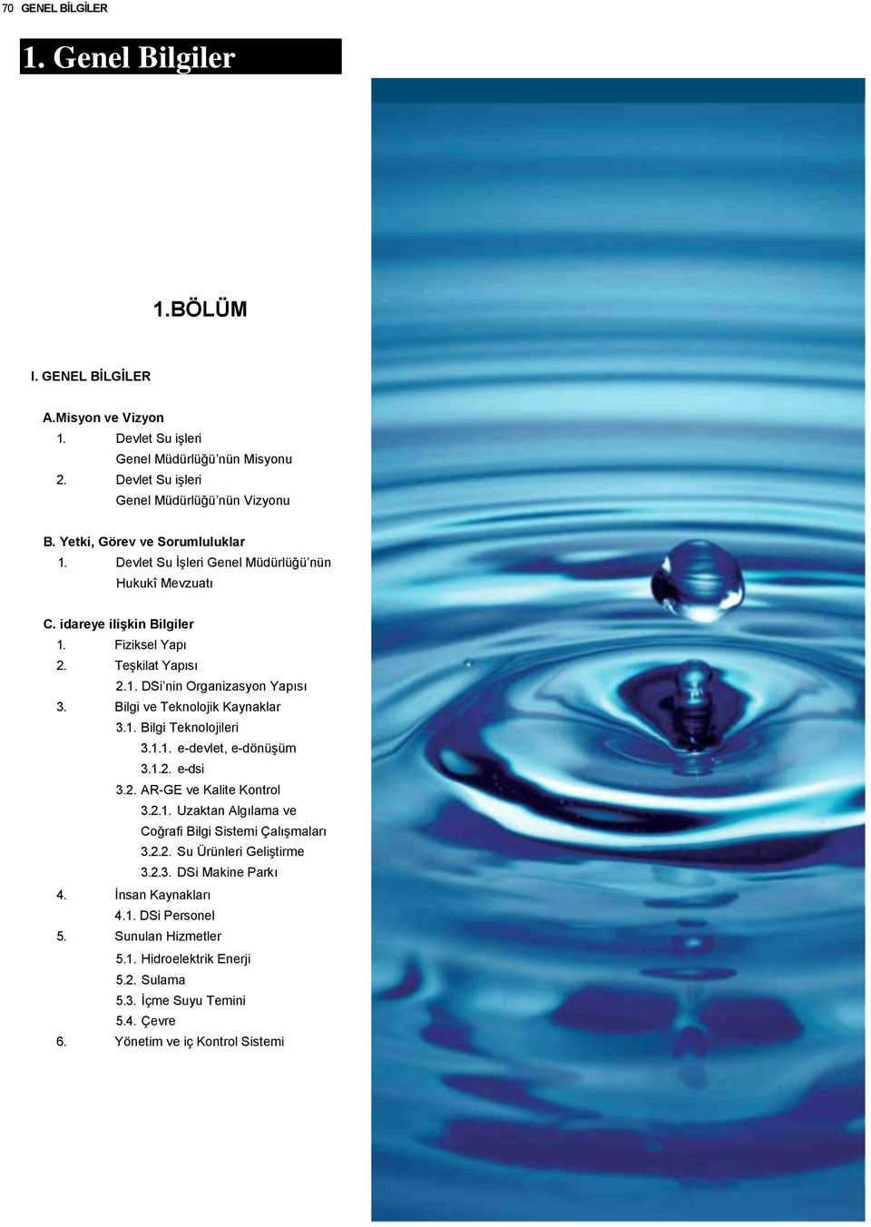 Bilgi ve Teknolojik Kaynaklar 3.1. Bilgi Teknolojileri 3.1.1. e-devlet, e-dönüşüm 3.1.2. e-dsi 3.2. AR-GE ve Kalite Kontrol 3.2.1. Uzaktan Algılama ve Coğrafi Bilgi Sistemi Çalışmaları 3.2.2. Su Ürünleri Geliştirme 3.