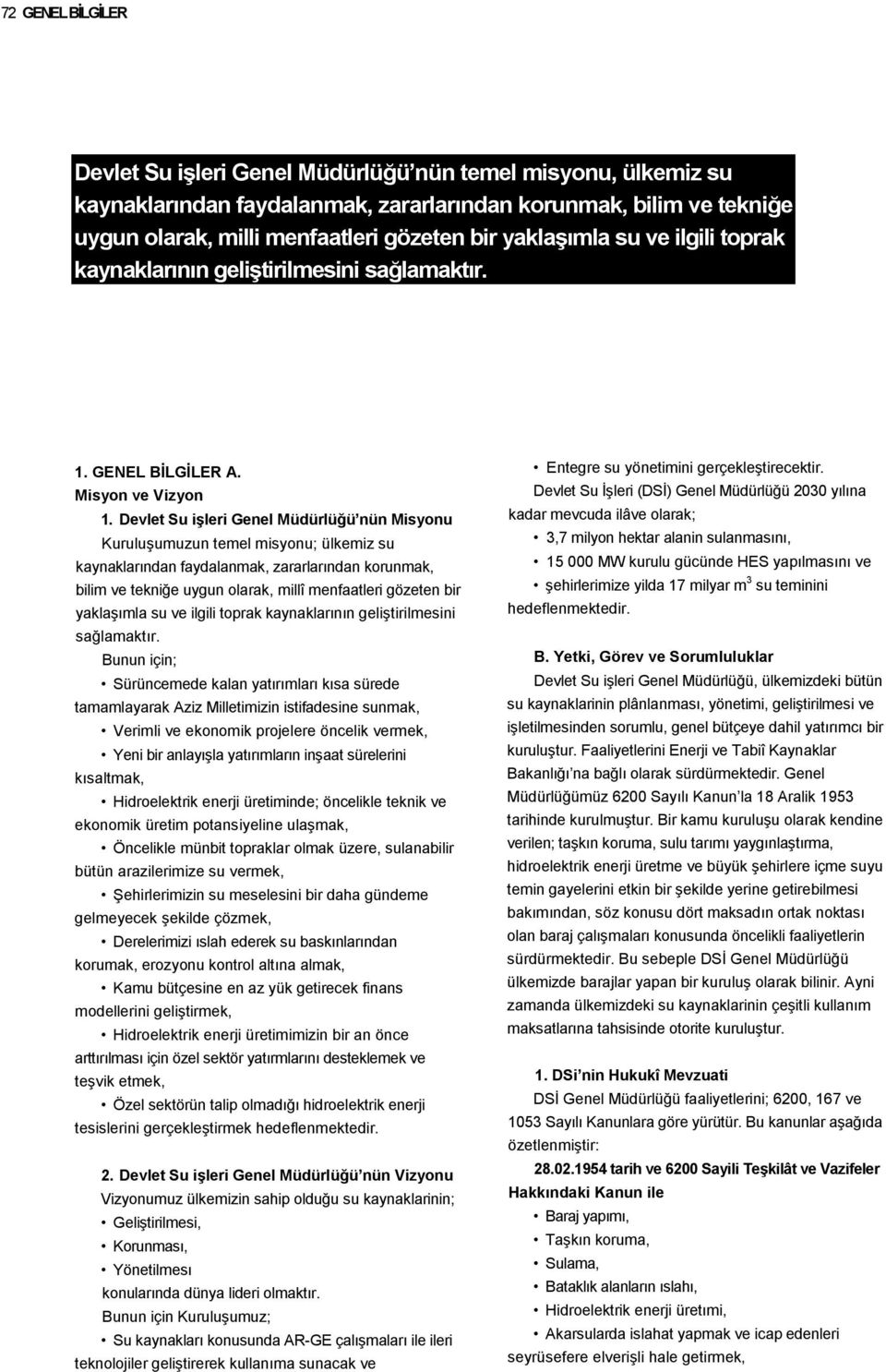 Devlet Su işleri Genel Müdürlüğü nün Misyonu Kuruluşumuzun temel misyonu; ülkemiz su kaynaklarından faydalanmak, zararlarından korunmak, bilim ve tekniğe uygun olarak, millî menfaatleri gözeten bir