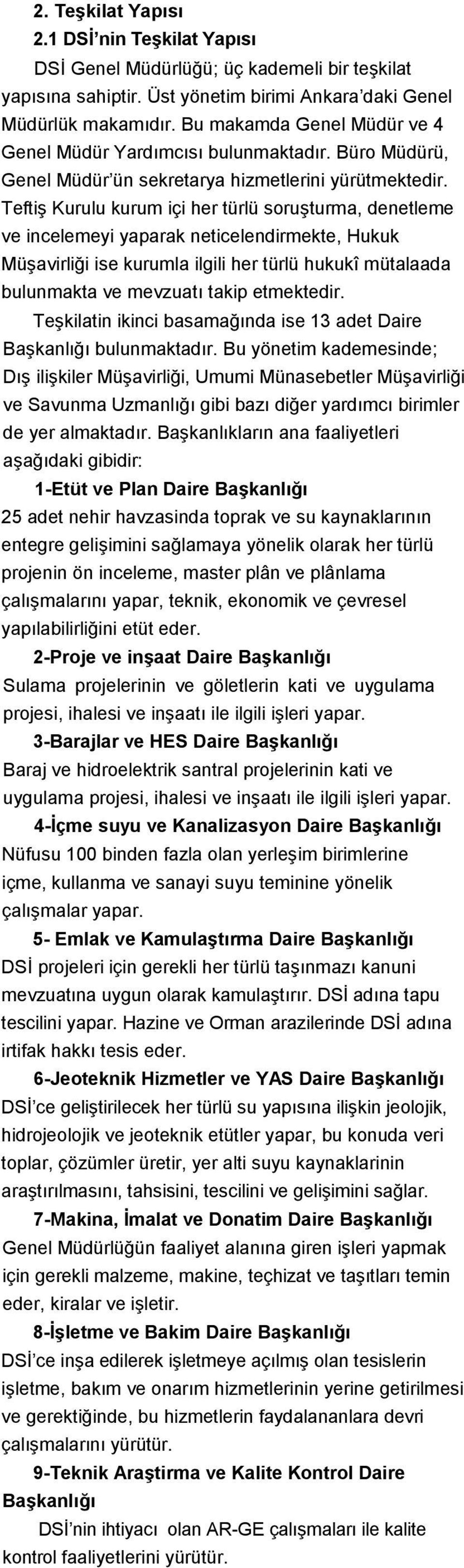 Teftiş Kurulu kurum içi her türlü soruşturma, denetleme ve incelemeyi yaparak neticelendirmekte, Hukuk Müşavirliği ise kurumla ilgili her türlü hukukî mütalaada bulunmakta ve mevzuatı takip