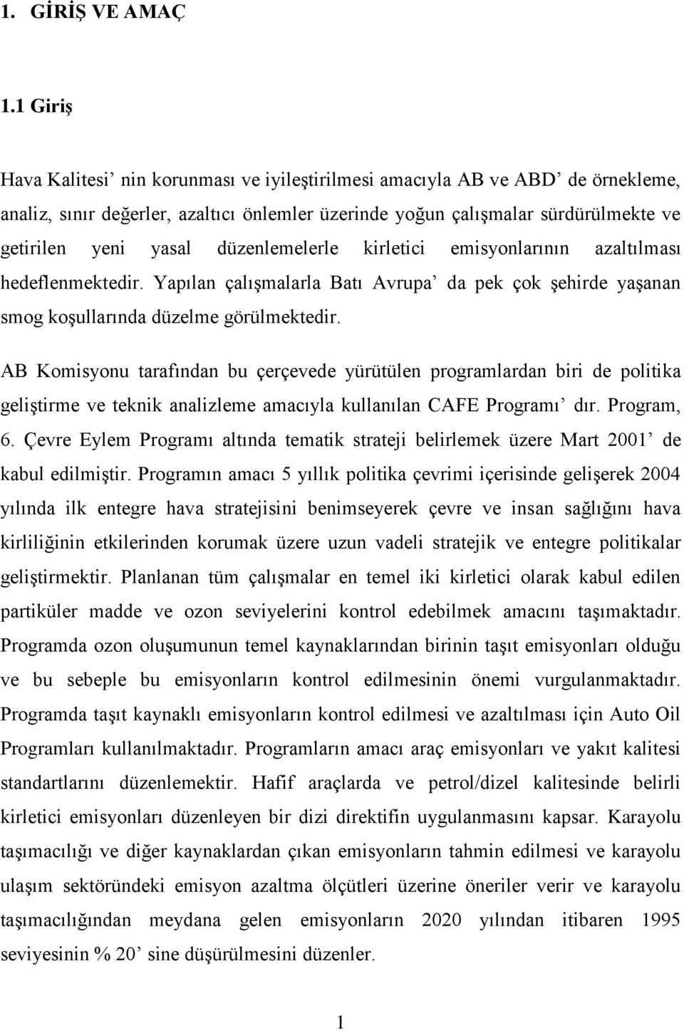 düzenlemelerle kirletici emisyonlarının azaltılması hedeflenmektedir. Yapılan çalışmalarla Batı Avrupa da pek çok şehirde yaşanan smog koşullarında düzelme görülmektedir.