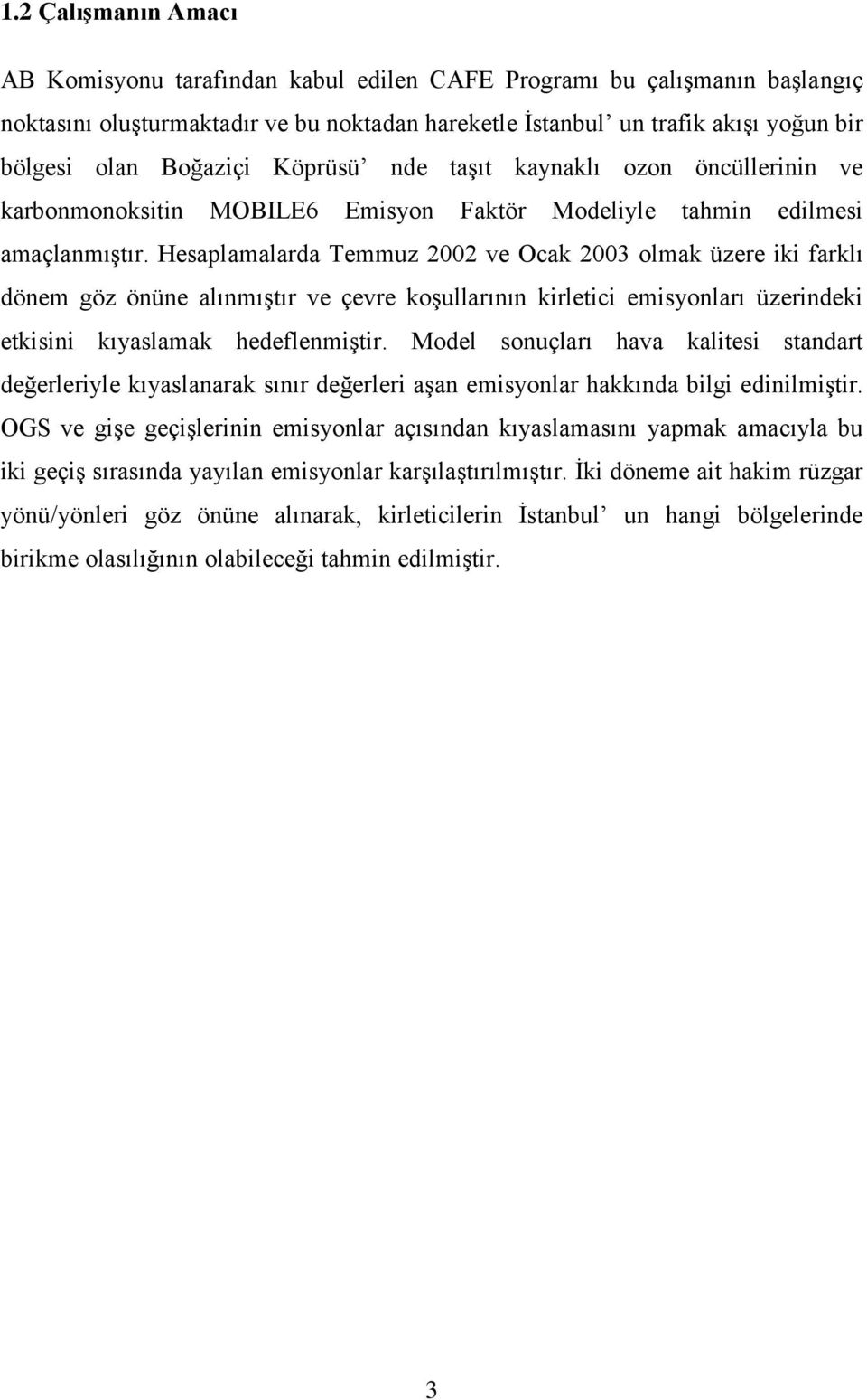 Hesaplamalarda Temmuz 2002 ve Ocak 2003 olmak üzere iki farklı dönem göz önüne alınmıştır ve çevre koşullarının kirletici emisyonları üzerindeki etkisini kıyaslamak hedeflenmiştir.