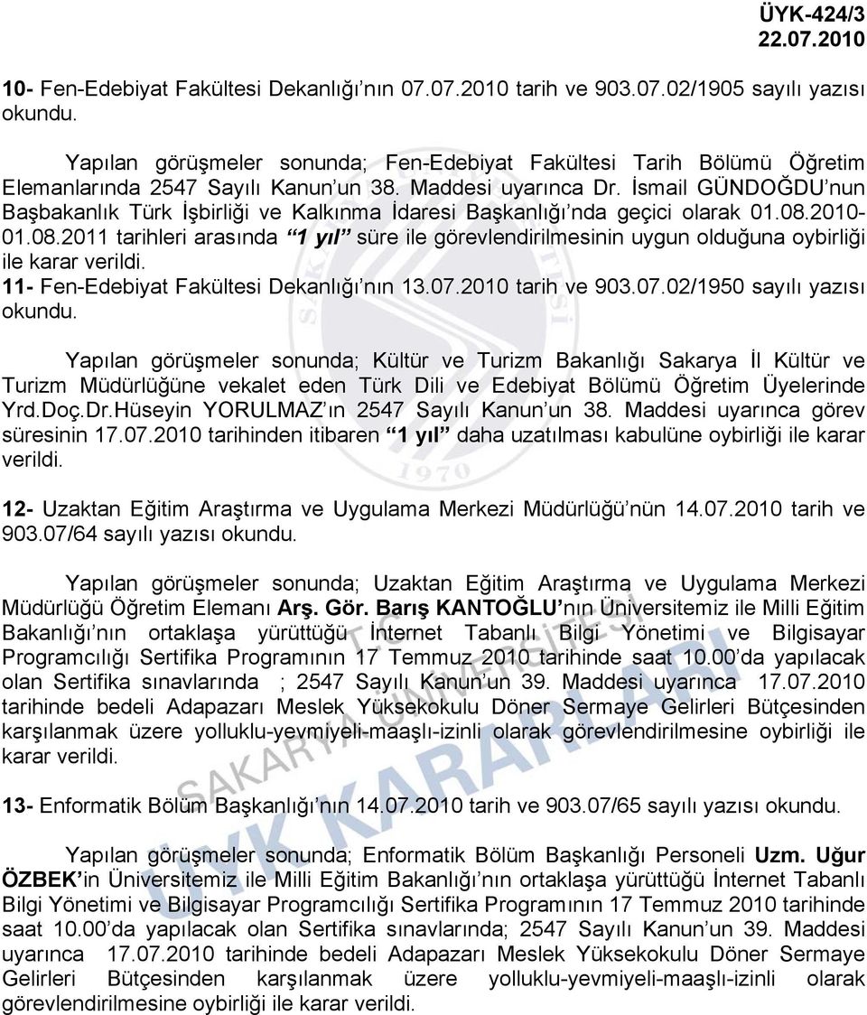 2010-01.08.2011 tarihleri arasında 1 yıl süre ile görevlendirilmesinin uygun olduğuna oybirliği ile karar verildi. 11- Fen-Edebiyat Fakültesi Dekanlığı nın 13.07.