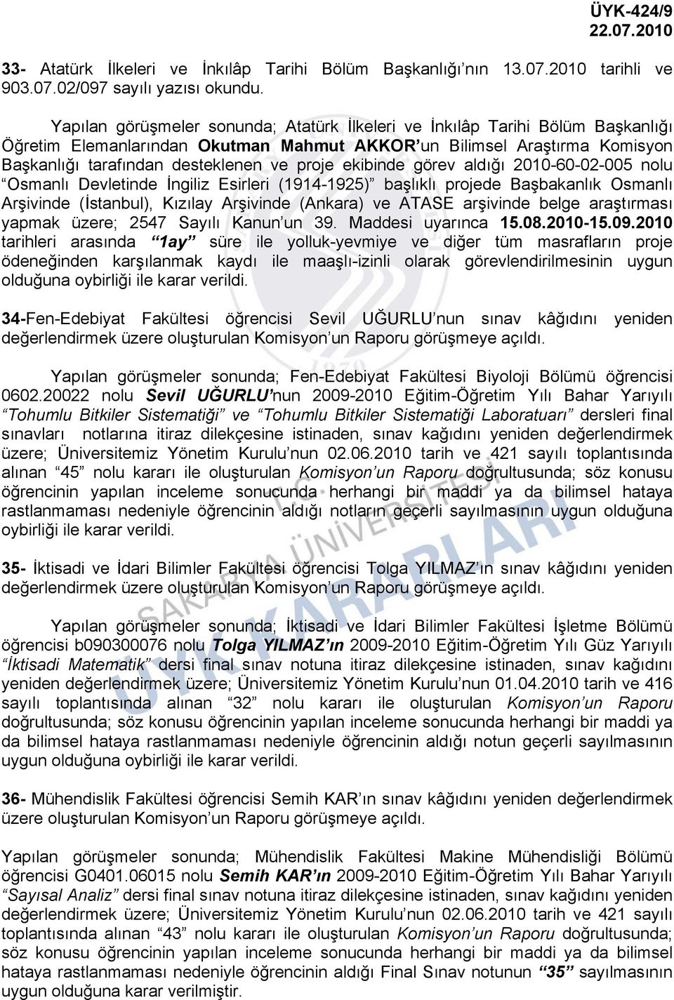 02/097 sayılı yazısı Yapılan görüşmeler sonunda; Atatürk İlkeleri ve İnkılâp Tarihi Bölüm Başkanlığı Öğretim Elemanlarından Okutman Mahmut AKKOR un Bilimsel Araştırma Komisyon Başkanlığı tarafından