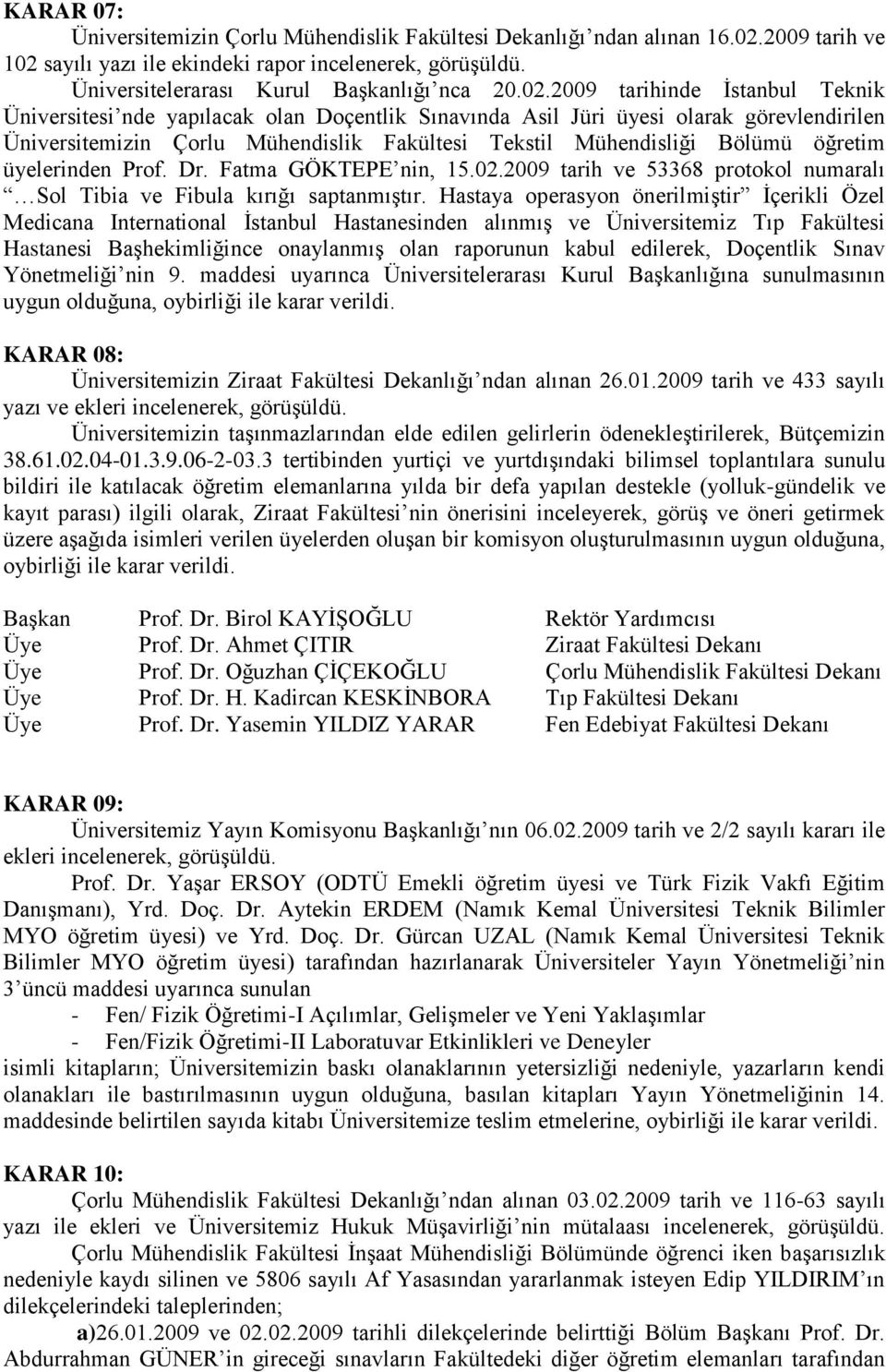 öğretim üyelerinden Prof. Dr. Fatma GÖKTEPE nin, 15.02.2009 tarih ve 53368 protokol numaralı Sol Tibia ve Fibula kırığı saptanmıģtır.