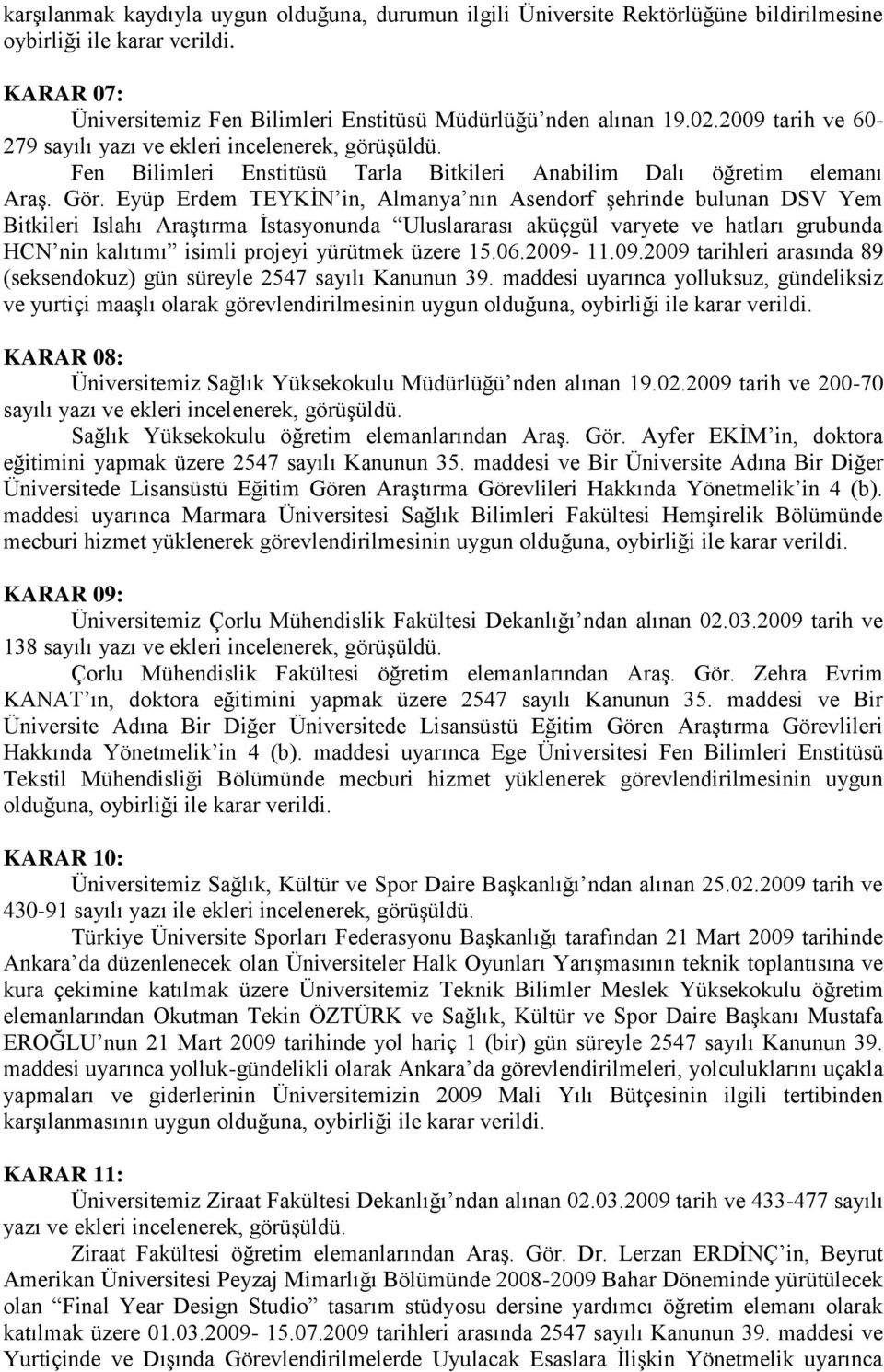 Eyüp Erdem TEYKĠN in, Almanya nın Asendorf Ģehrinde bulunan DSV Yem Bitkileri Islahı AraĢtırma Ġstasyonunda Uluslararası aküçgül varyete ve hatları grubunda HCN nin kalıtımı isimli projeyi yürütmek