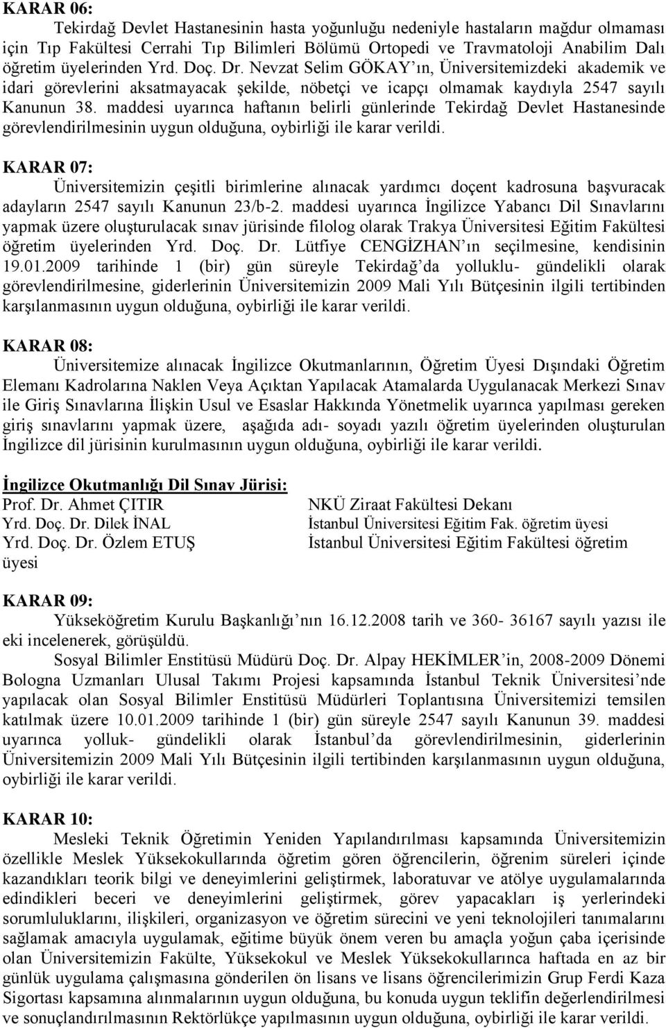 maddesi uyarınca haftanın belirli günlerinde Tekirdağ Devlet Hastanesinde görevlendirilmesinin uygun olduğuna, KARAR 07: Üniversitemizin çeģitli birimlerine alınacak yardımcı doçent kadrosuna