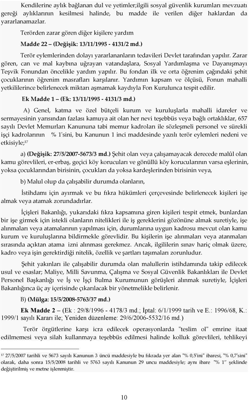 Zarar gören, can ve mal kaybına uğrayan vatandaşlara, Sosyal Yardımlaşma ve Dayanışmayı Teşvik Fonundan öncelikle yardım yapılır.