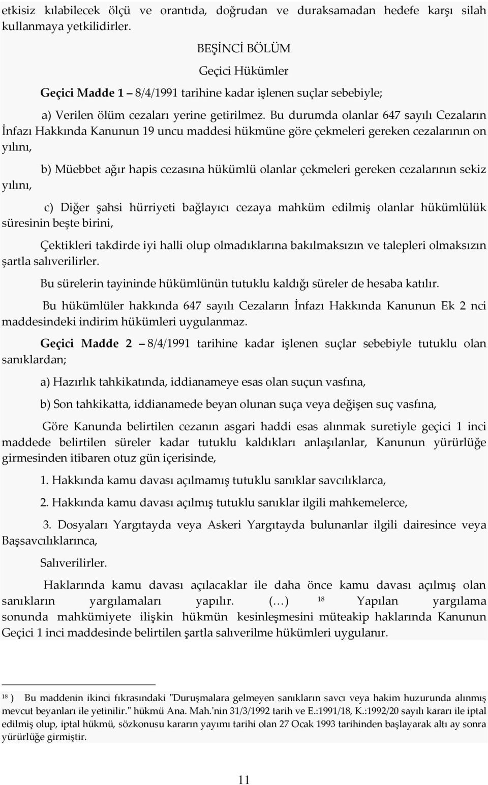 Bu durumda olanlar 647 sayılı Cezaların İnfazı Hakkında Kanunun 19 uncu maddesi hükmüne göre çekmeleri gereken cezalarının on yılını, yılını, b) Müebbet ağır hapis cezasına hükümlü olanlar çekmeleri