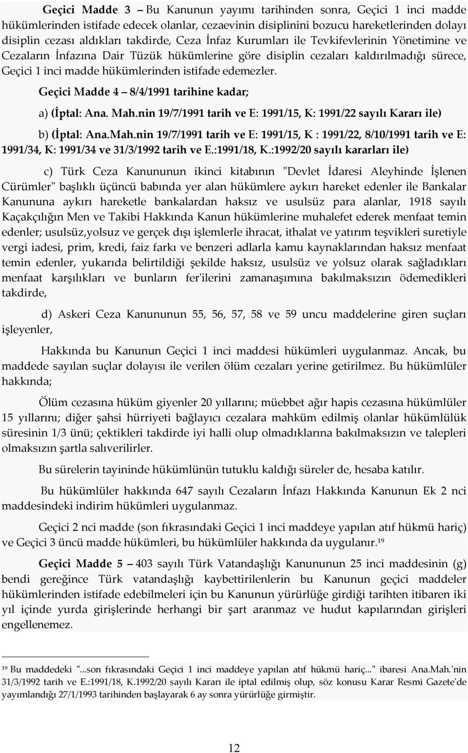 Geçici Madde 4 8/4/1991 tarihine kadar; a) (İptal: Ana. Mah.nin 19/7/1991 tarih ve E: 1991/15, K: 1991/22 sayılı Kararı ile) b) (İptal: Ana.Mah.nin 19/7/1991 tarih ve E: 1991/15, K : 1991/22, 8/10/1991 tarih ve E: 1991/34, K: 1991/34 ve 31/3/1992 tarih ve E.