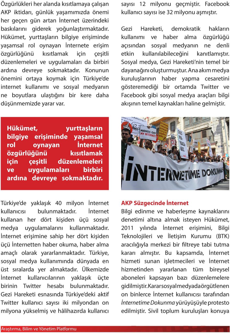 Konunun önemini ortaya koymak için Türkiye de internet kullanımı ve sosyal medyanın ne boyutlara ulaştığını bir kere daha düşünmemizde yarar var. sayısı 12 milyonu geçmiştir.