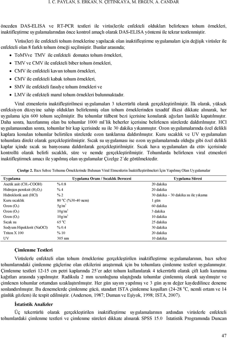 testlenmiştir. Virüs(ler) ile enfekteli tohum örneklerine yapılacak olan inaktifleştirme uygulamaları için değişik virüsler ile enfekteli olan 8 farklı tohum örneği seçilmiştir.