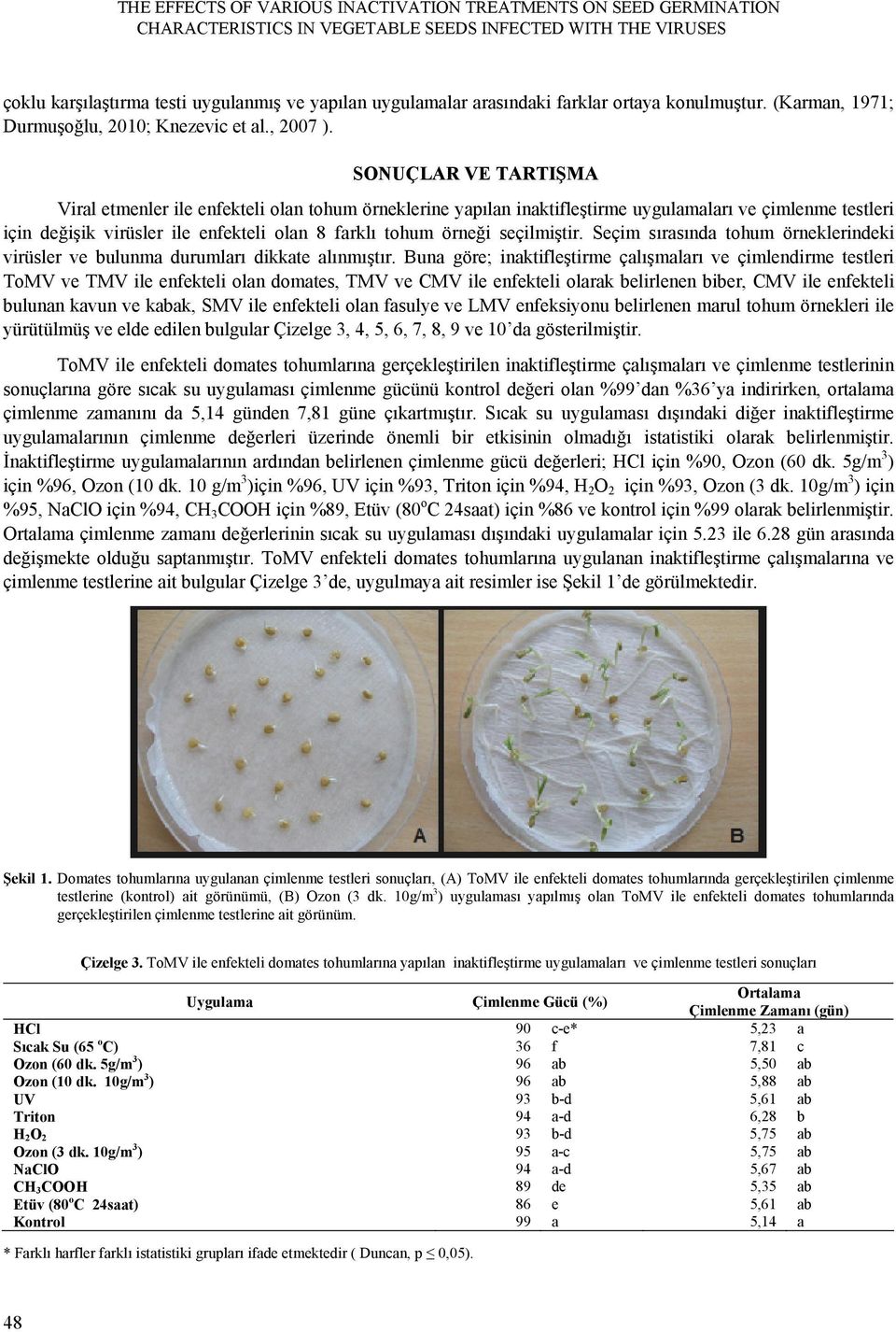 SONUÇLAR VE TARTIŞMA Viral etmenler ile enfekteli olan tohum örneklerine yapılan inaktifleştirme uygulamaları ve çimlenme testleri için değişik virüsler ile enfekteli olan 8 farklı tohum örneği