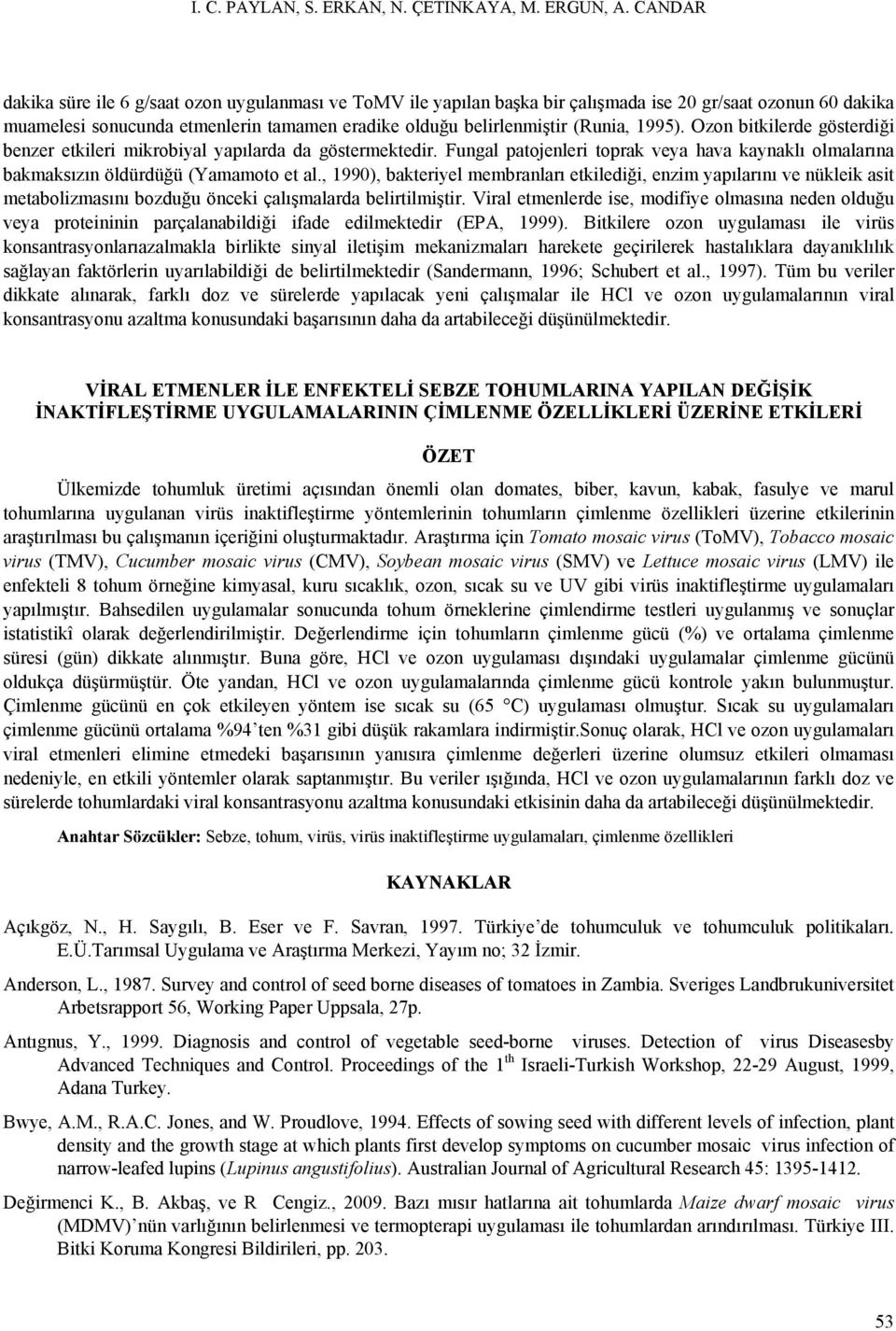 1995). Ozon bitkilerde gösterdiği benzer etkileri mikrobiyal yapılarda da göstermektedir. Fungal patojenleri toprak veya hava kaynaklı olmalarına bakmaksızın öldürdüğü (Yamamoto et al.