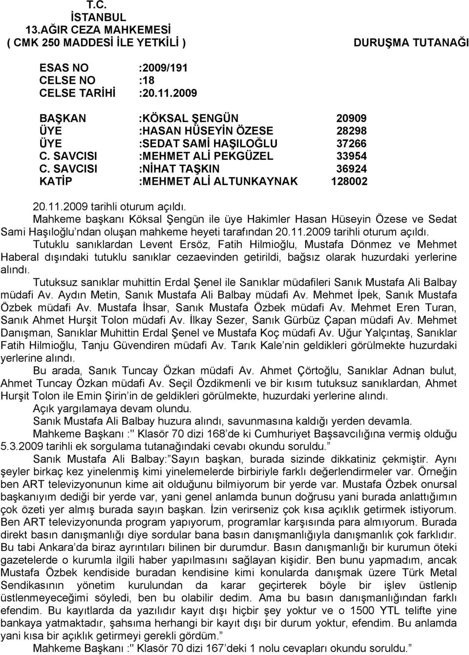 SAVCISI :NİHAT TAŞKIN 36924 KATİP :MEHMET ALİ ALTUNKAYNAK 128002 20.11.2009 tarihli oturum açıldı.