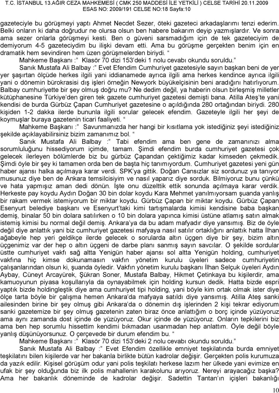 Ben o güveni sarsmadığım için de tek gazeteciyim de demiyorum 4-5 gazeteciydim bu ilişki devam etti. Ama bu görüşme gerçekten benim için en dramatik hem sevindiren hem üzen görüşmelerden biriydi.