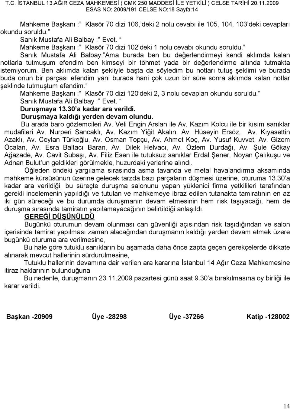 Sanık Mustafa Ali Balbay: Ama burada ben bu değerlendirmeyi kendi aklımda kalan notlarla tutmuşum efendim ben kimseyi bir töhmet yada bir değerlendirme altında tutmakta istemiyorum.