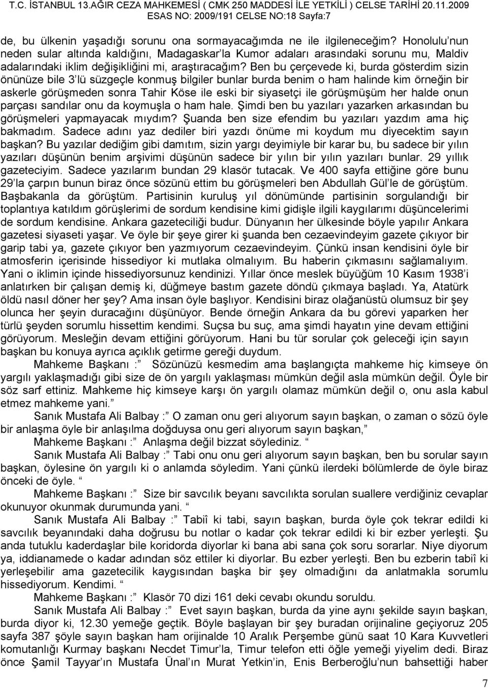 Ben bu çerçevede ki, burda gösterdim sizin önünüze bile 3 lü süzgeçle konmuş bilgiler bunlar burda benim o ham halinde kim örneğin bir askerle görüşmeden sonra Tahir Köse ile eski bir siyasetçi ile