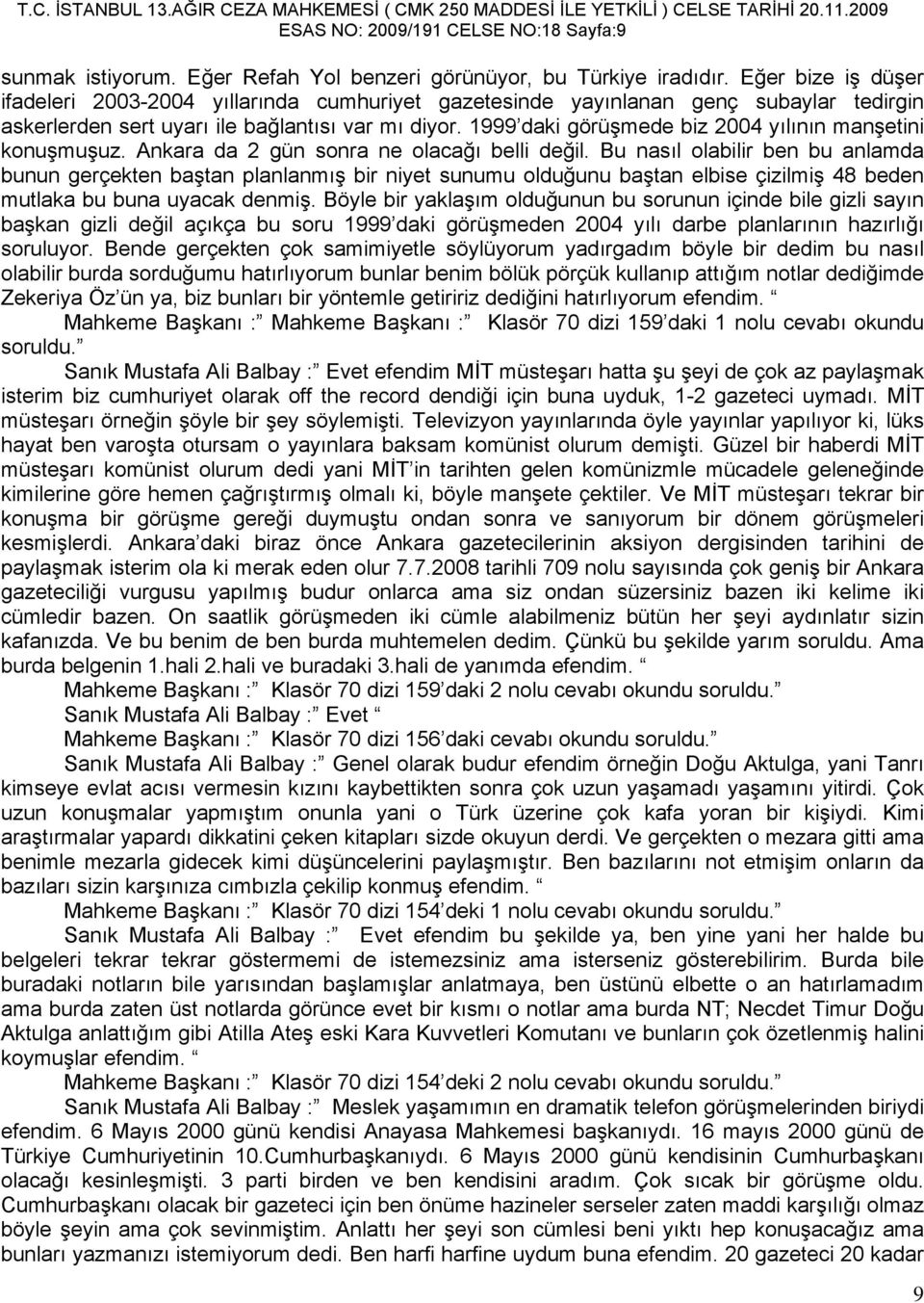 1999 daki görüşmede biz 2004 yılının manşetini konuşmuşuz. Ankara da 2 gün sonra ne olacağı belli değil.