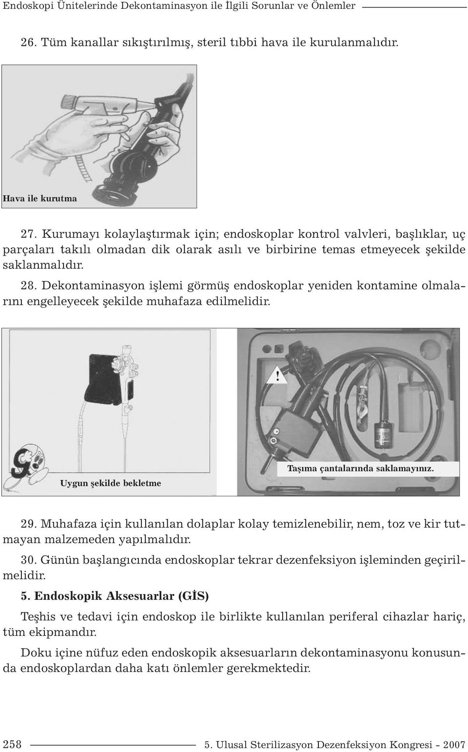 Dekontaminasyon işlemi görmüş endoskoplar yeniden kontamine olmalarını engelleyecek şekilde muhafaza edilmelidir. Uygun şekilde bekletme Taşıma çantalarında saklamayınız. 29.