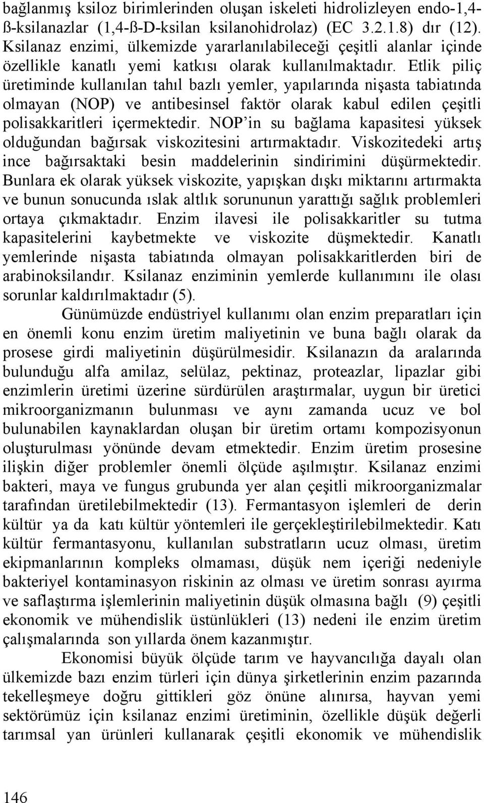 Etlik piliç üretiminde kullanılan tahıl bazlı yemler, yapılarında nişasta tabiatında olmayan (NOP) ve antibesinsel faktör olarak kabul edilen çeşitli polisakkaritleri içermektedir.