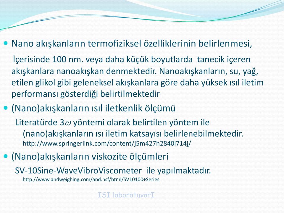 iletkenlik ölçümü Literatürde 3 yöntemi olarak belirtilen yöntem ile (nano)akışkanların ısı iletim katsayısı belirlenebilmektedir. http://www.springerlink.