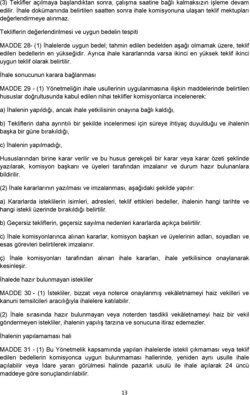 Tekliflerin değerlendirilmesi ve uygun bedelin tespiti MADDE 28- (1) İhalelerde uygun bedel; tahmin edilen bedelden aşağı olmamak üzere, teklif edilen bedellerin en yükseğidir.