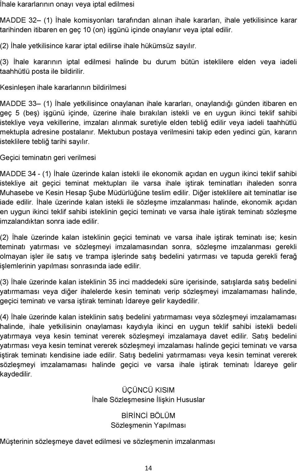 (3) İhale kararının iptal edilmesi halinde bu durum bütün isteklilere elden veya iadeli taahhütlü posta ile bildirilir.