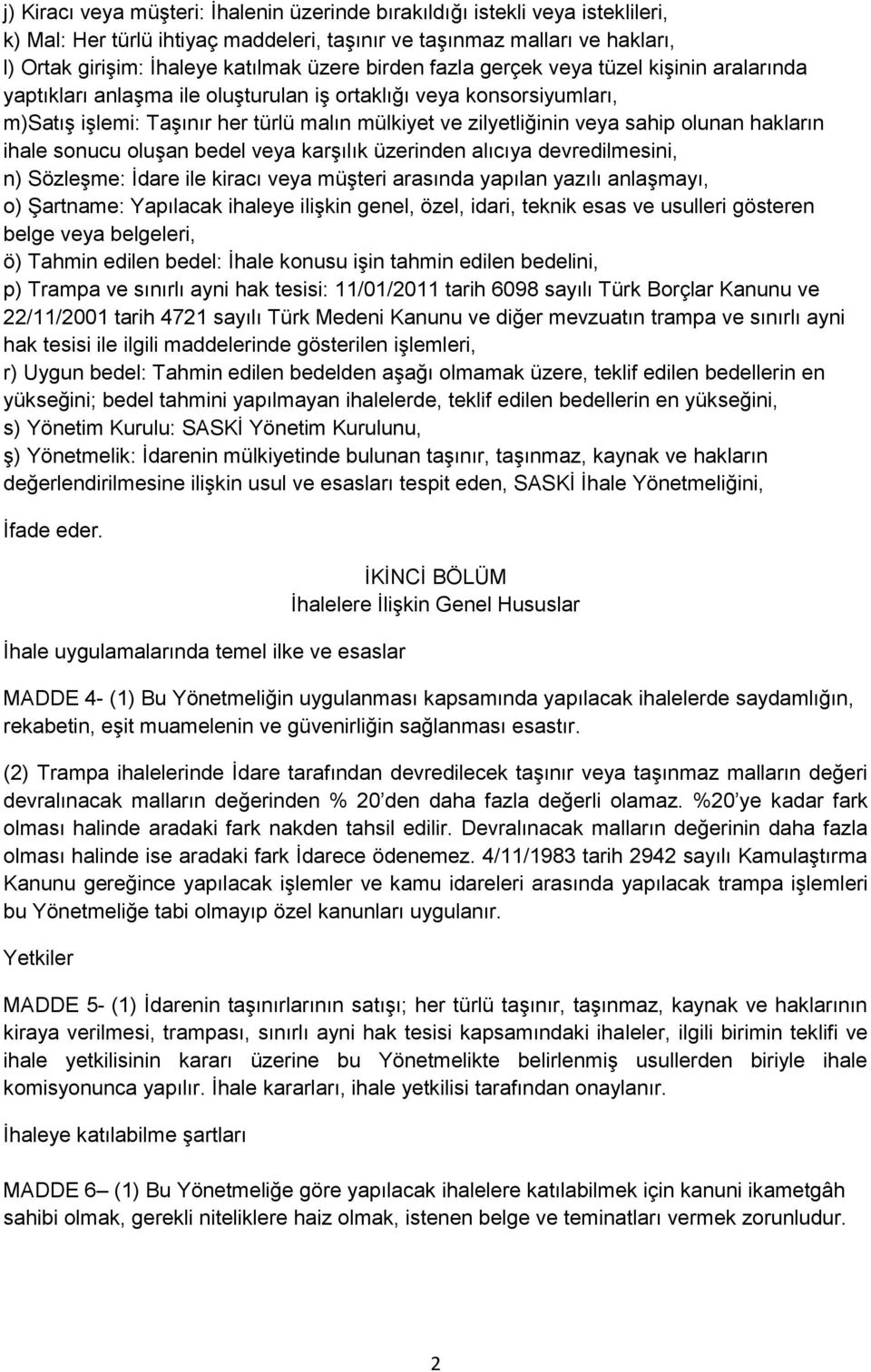 olunan hakların ihale sonucu oluşan bedel veya karşılık üzerinden alıcıya devredilmesini, n) Sözleşme: İdare ile kiracı veya müşteri arasında yapılan yazılı anlaşmayı, o) Şartname: Yapılacak ihaleye