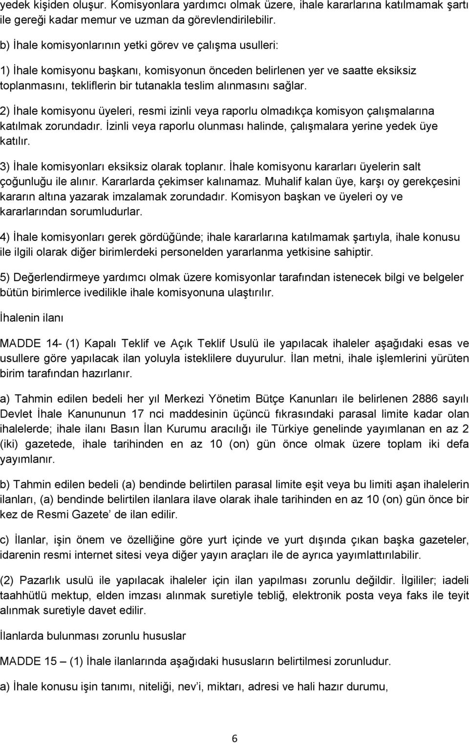 sağlar. 2) İhale komisyonu üyeleri, resmi izinli veya raporlu olmadıkça komisyon çalışmalarına katılmak zorundadır. İzinli veya raporlu olunması halinde, çalışmalara yerine yedek üye katılır.