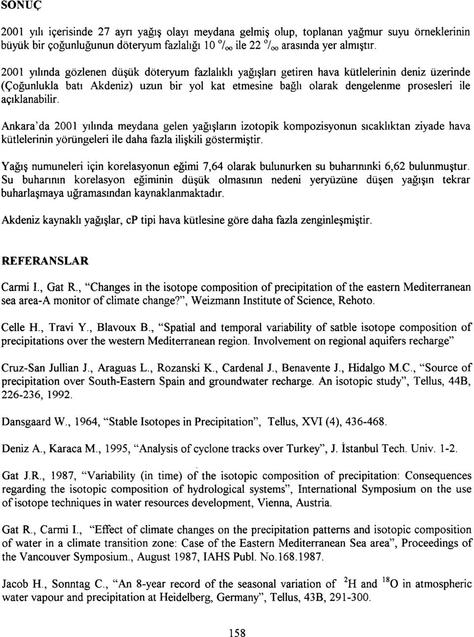 açıklanabilir. Ankara'da 2001 yılında meydana gelen yağışların izotopik kompozisyonun sıcaklıktan ziyade hava kütlelerinin yörüngeleri ile daha fazla ilişkili göstermiştir.