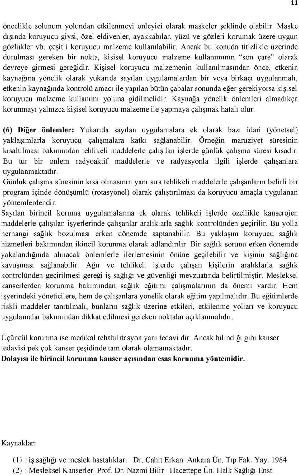 Kişisel koruyucu malzemenin kullanılmasından önce, etkenin kaynağına yönelik olarak yukarıda sayılan uygulamalardan bir veya birkaçı uygulanmalı, etkenin kaynağında kontrolü amacı ile yapılan bütün