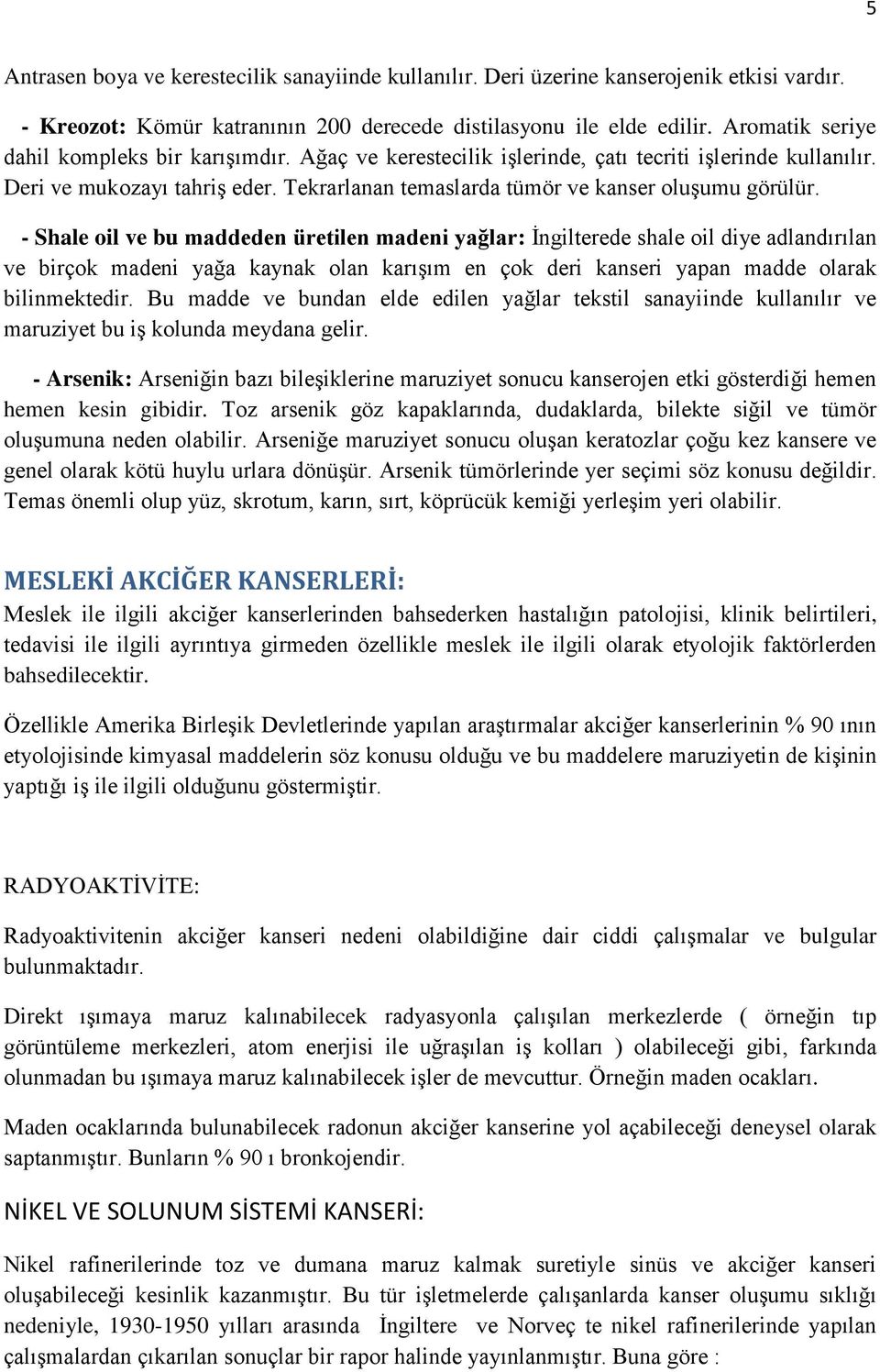 - Shale oil ve bu maddeden üretilen madeni yağlar: İngilterede shale oil diye adlandırılan ve birçok madeni yağa kaynak olan karışım en çok deri kanseri yapan madde olarak bilinmektedir.