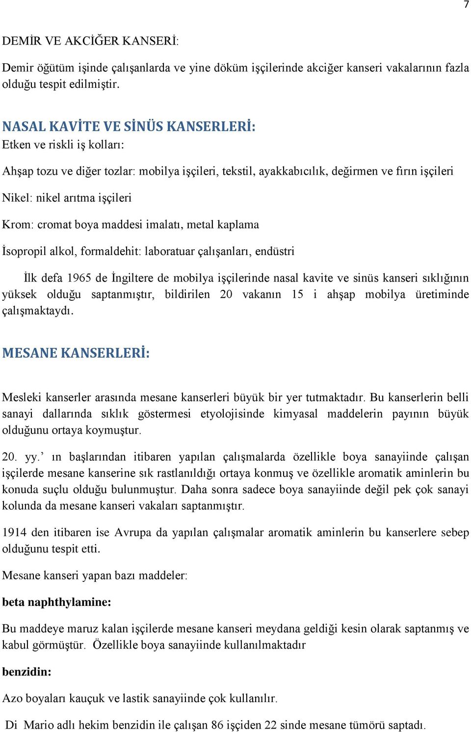 cromat boya maddesi imalatı, metal kaplama İsopropil alkol, formaldehit: laboratuar çalışanları, endüstri İlk defa 1965 de İngiltere de mobilya işçilerinde nasal kavite ve sinüs kanseri sıklığının