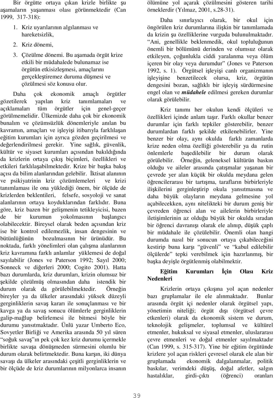 Daha çok ekonomik amaçlı örgütler gözetilerek yapılan kriz tanımlamaları ve açıklamaları tüm örgütler için genel-geçer görülmemelidir.