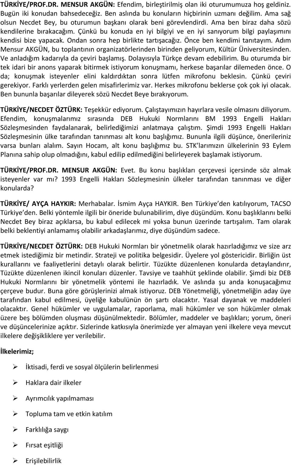 Çünkü bu konuda en iyi bilgiyi ve en iyi sanıyorum bilgi paylaşımını kendisi bize yapacak. Ondan sonra hep birlikte tartışacağız. Önce ben kendimi tanıtayım.