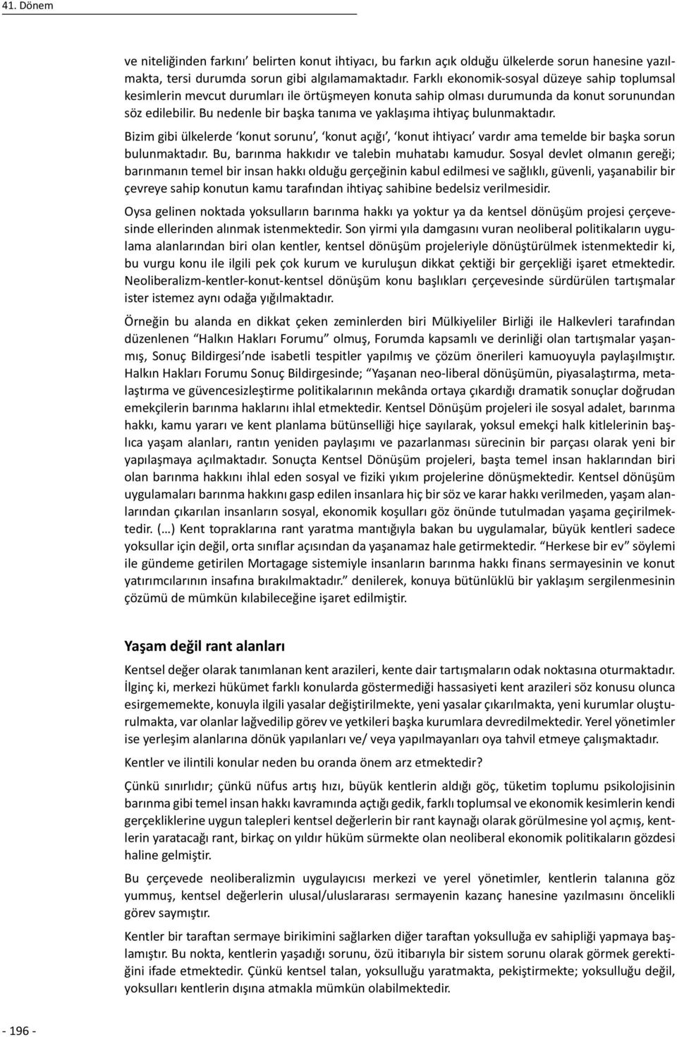 Bu nedenle bir başka tanıma ve yaklaşıma ihtiyaç bulunmaktadır. Bizim gibi ülkelerde konut sorunu, konut açığı, konut ihtiyacı vardır ama temelde bir başka sorun bulunmaktadır.