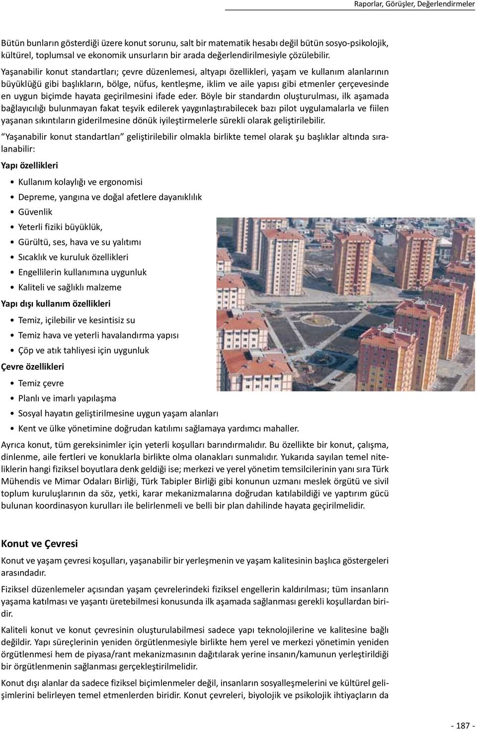 Yaşanabilir konut standartları; çevre düzenlemesi, altyapı özellikleri, yaşam ve kullanım alanlarının büyüklüğü gibi başlıkların, bölge, nüfus, kentleşme, iklim ve aile yapısı gibi etmenler