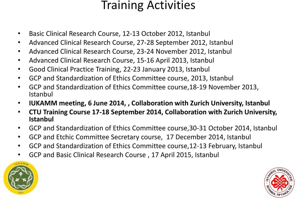 Istanbul GCP and Standardization of Ethics Committee course,18-19 November 2013, Istanbul IUKAMM meeting, 6 June 2014,, Collaboration with Zurich University, Istanbul CTU Training Course 17-18