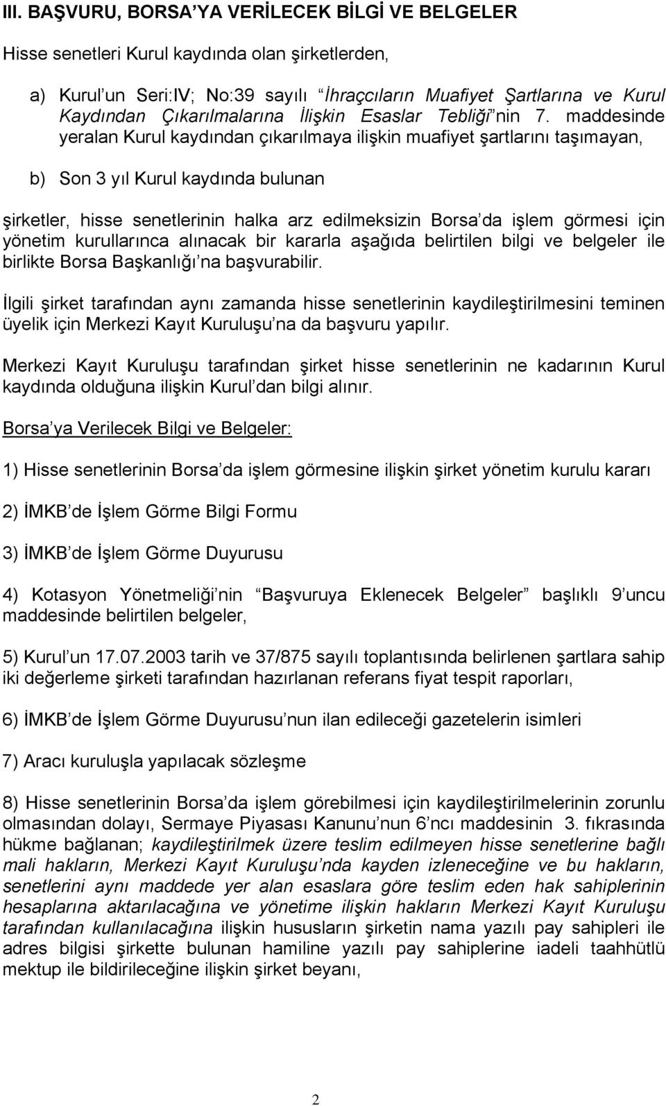 maddesinde yeralan Kurul kaydından çıkarılmaya ilişkin muafiyet şartlarını taşımayan, b) Son 3 yıl Kurul kaydında bulunan şirketler, hisse senetlerinin halka arz edilmeksizin Borsa da işlem görmesi